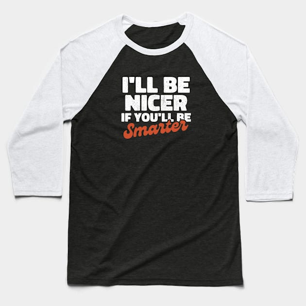 I'll be nicer if you'll be smarter Baseball T-Shirt by INTHROVERT